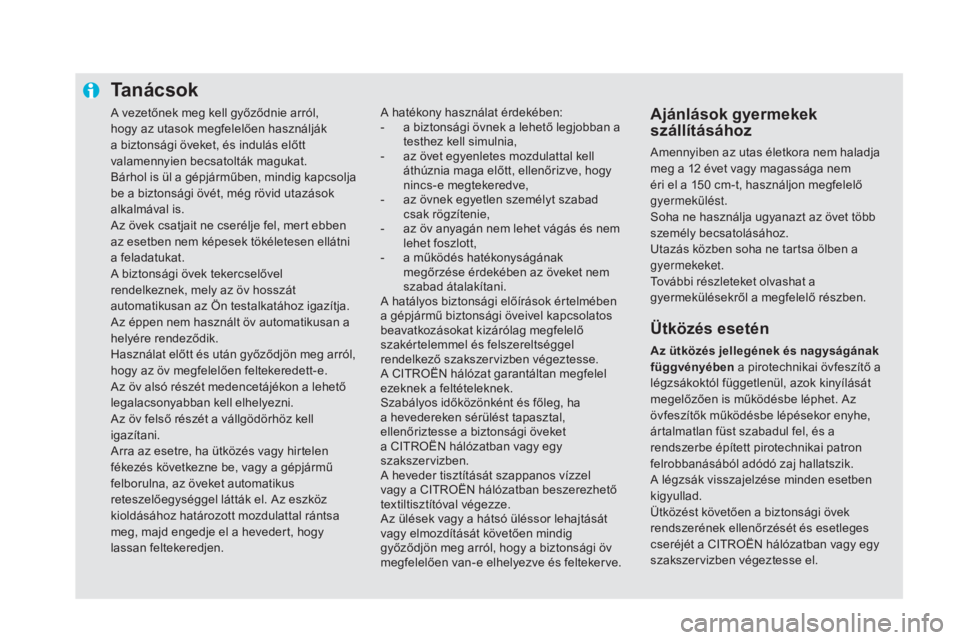 CITROEN DS5 2016 Kezelési útmutató (in Hungarian) A vezetőnek meg kell győződnie arról,
hogy az utasok megfelelően használják
a biztonsági öveket, és indulás előtt
valamennyien becsatolták magukat.
Bárhol is ül a gépjárműben, min CITROEN DS5 2016 Kezelési útmutató (in Hungarian) A vezetőnek meg kell győződnie arról,
hogy az utasok megfelelően használják
a biztonsági öveket, és indulás előtt
valamennyien becsatolták magukat.
Bárhol is ül a gépjárműben, min