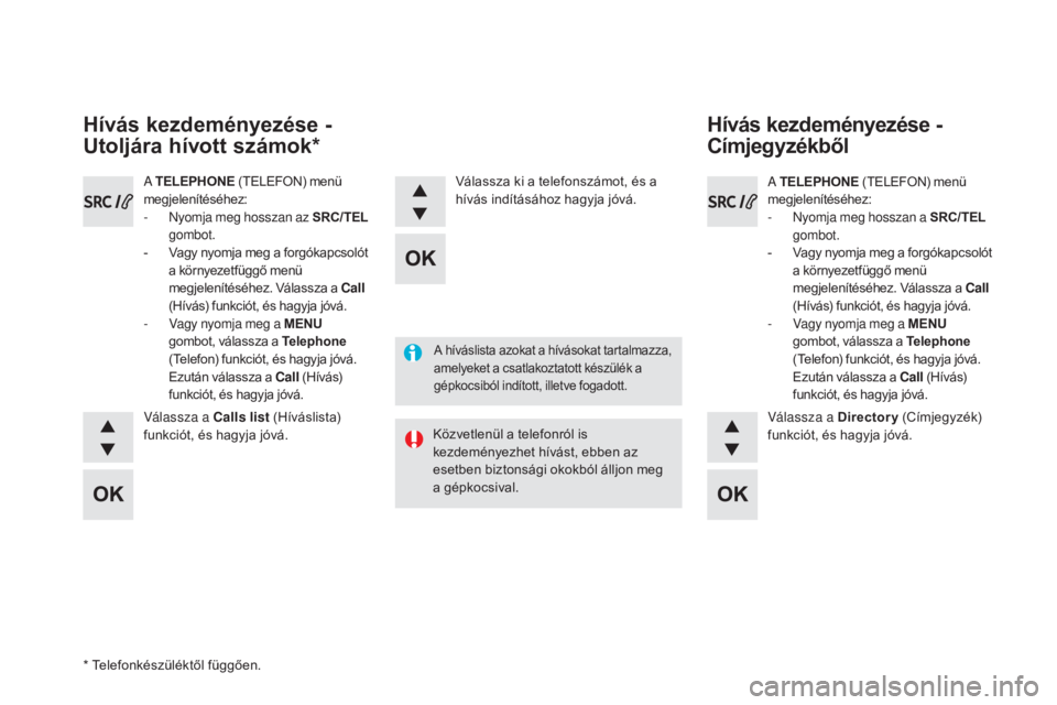 CITROEN DS5 2016  Kezelési útmutató (in Hungarian) DS5_hu_Chap11d_RD5_ed02-2015
A híváslista azokat a hívásokat tartalmazza, 
amelyeket a csatlakoztatott készülék a 
gépkocsiból indított, illetve fogadott.
Közvetlenül a telefonról is 
kez