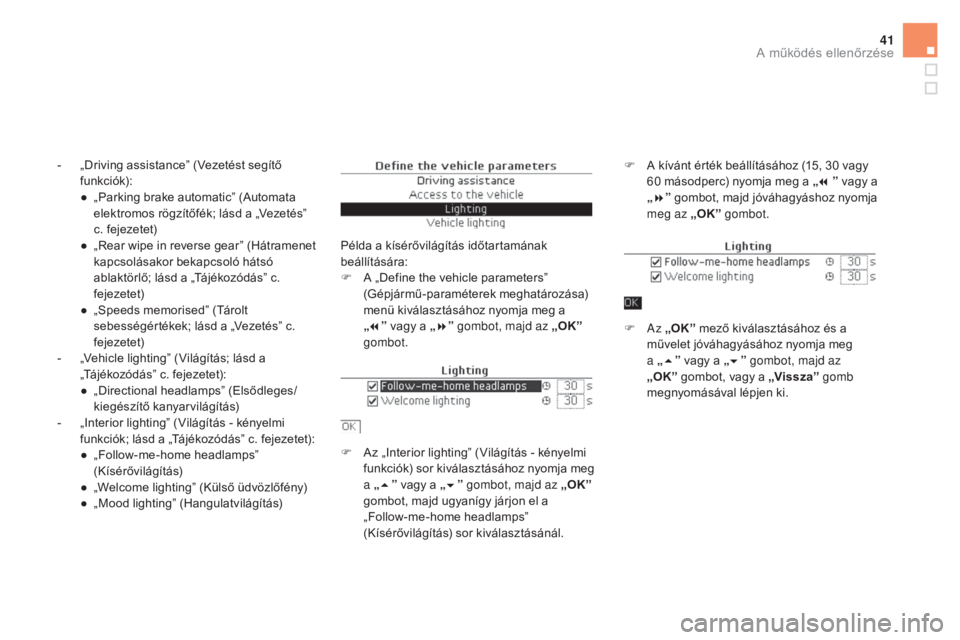 CITROEN DS5 2016  Kezelési útmutató (in Hungarian) 41
- „Driving assistance” (Vezetést segítő funkciók):
●
 
„
 Parking brake automatic” (Automata 
elektromos rögzítőfék; lásd a „Vezetés” 
c. fejezetet)
●
 
„
 Rear wipe in 