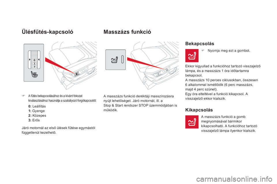 CITROEN DS5 2016  Kezelési útmutató (in Hungarian) DS5_hu_Chap03_confort_ed02-2015
Masszázs funkció
A masszázs funkció deréktáji masszírozásra 
nyújt lehetőséget. Járó motornál, ill. a  
Stop & Start rendszer STOP üzemmódjában is 
mű