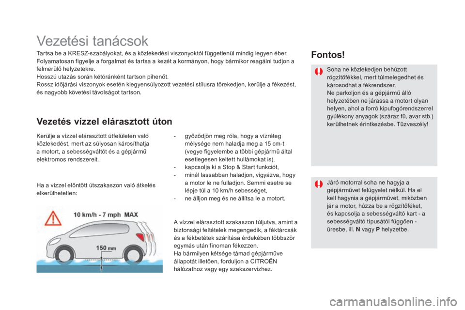 CITROEN DS5 2016  Kezelési útmutató (in Hungarian) DS5_hu_Chap04_conduite_ed02-2015
Vezetési tanácsok
Tartsa be a KRESZ-szabályokat, és a közlekedési viszonyoktól függetlenül mindig legyen éber.
Folyamatosan figyelje a forgalmat és tartsa a