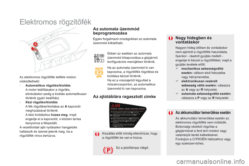 CITROEN DS5 2015 Kezelési útmutató (in Hungarian) DS5_hu_Chap04_conduite_ed01-2015
Nagy hidegben és
vontatáskor
Nagyon hideg időben és vontatáskor
nem ajánlott a rögzítőfék használata.
Ilyenkor - ráadott gyújtás mellett -
engedje ki CITROEN DS5 2015 Kezelési útmutató (in Hungarian) DS5_hu_Chap04_conduite_ed01-2015
Nagy hidegben és
vontatáskor
Nagyon hideg időben és vontatáskor
nem ajánlott a rögzítőfék használata.
Ilyenkor - ráadott gyújtás mellett -
engedje ki