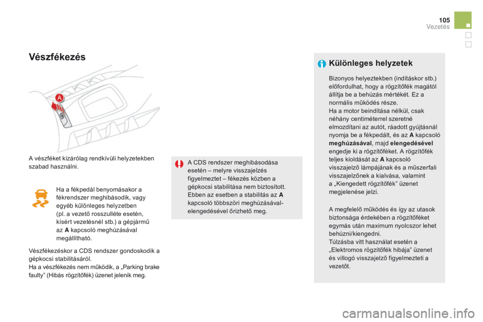CITROEN DS5 2015 Kezelési útmutató (in Hungarian) 105
DS5_hu_Chap04_conduite_ed01-2015
vészfékezés
A vészféket kizárólag rendkívüli helyzetekben
szabad használni.A CDS rendszer meghibásodása
esetén – melyre visszajelzés
figyelmezt CITROEN DS5 2015 Kezelési útmutató (in Hungarian) 105
DS5_hu_Chap04_conduite_ed01-2015
vészfékezés
A vészféket kizárólag rendkívüli helyzetekben
szabad használni.A CDS rendszer meghibásodása
esetén – melyre visszajelzés
figyelmezt