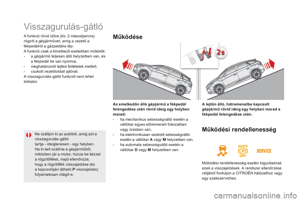 CITROEN DS5 2015 Kezelési útmutató (in Hungarian) DS5_hu_Chap04_conduite_ed01-2015
Visszagurulás-gátló
A funkció rövid időre (kb. 2 másodpercre)
rögzíti a gépjárművet, amíg a vezető a
fékpedálról a gázpedálra lép.
A funkció csa CITROEN DS5 2015 Kezelési útmutató (in Hungarian) DS5_hu_Chap04_conduite_ed01-2015
Visszagurulás-gátló
A funkció rövid időre (kb. 2 másodpercre)
rögzíti a gépjárművet, amíg a vezető a
fékpedálról a gázpedálra lép.
A funkció csa