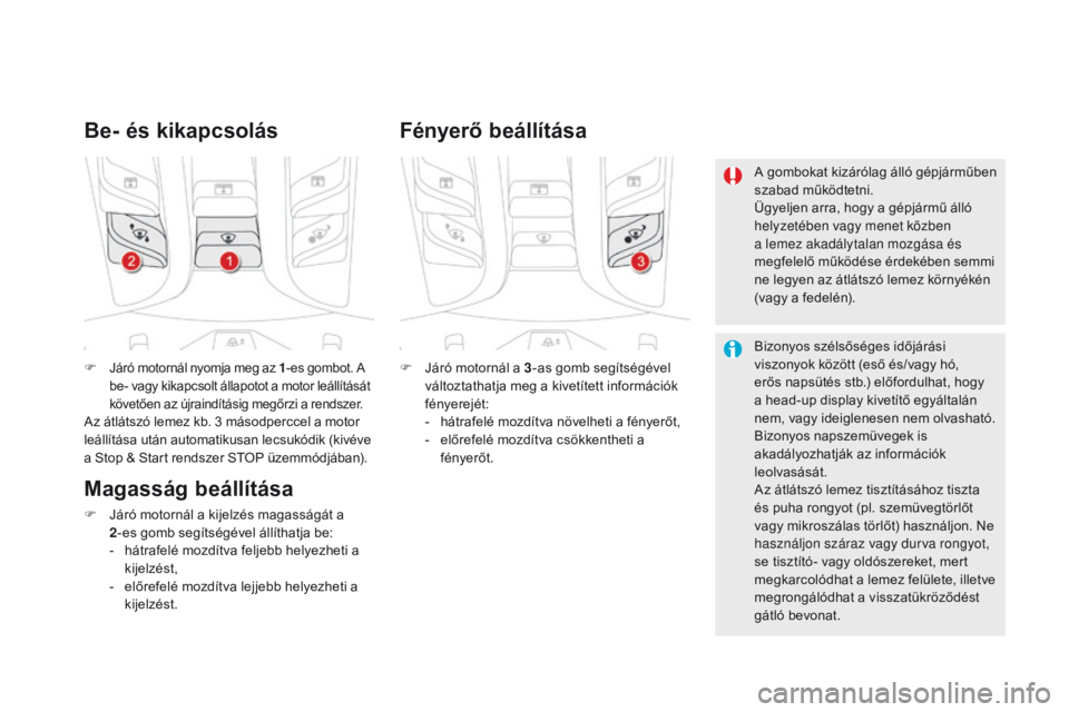 CITROEN DS5 2015  Kezelési útmutató (in Hungarian) DS5_hu_Chap04_conduite_ed01-2015
F Járó motornál nyomja meg az 1-es gombot. A 
be- vagy kikapcsolt állapotot a motor leállítását 
követően az újraindításig megőrzi a rendszer.
Az átlát
