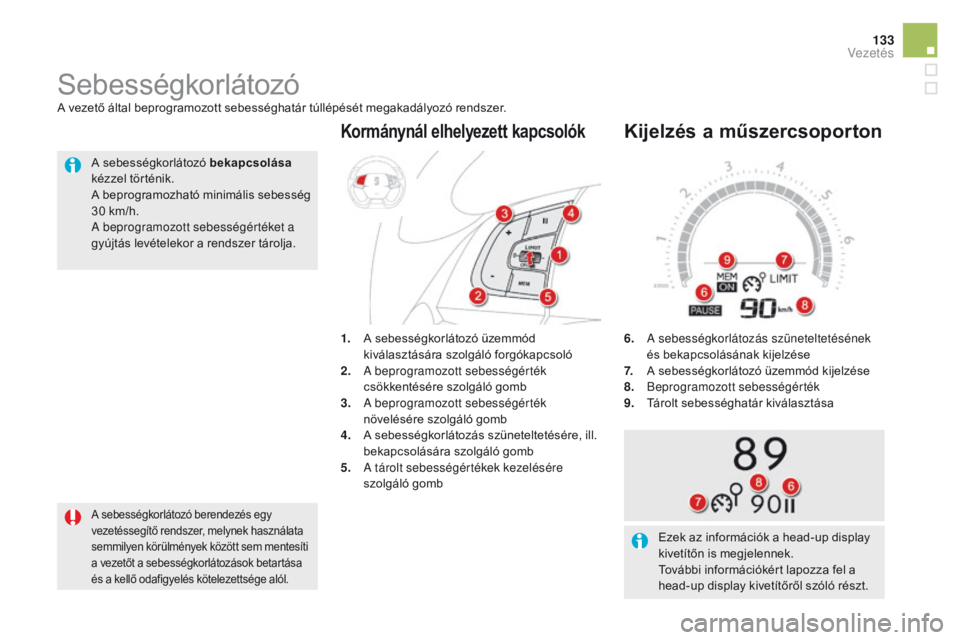 CITROEN DS5 2015  Kezelési útmutató (in Hungarian) 133
DS5_hu_Chap04_conduite_ed01-2015
6.   A sebességkorlátozás szüneteltetésének 
és bekapcsolásának kijelzése
7.  
 
A s
 ebességkorlátozó üzemmód kijelzése
8.  
 
B
 eprogramozott se