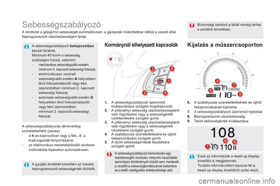 CITROEN DS5 2015  Kezelési útmutató (in Hungarian) DS5_hu_Chap04_conduite_ed01-2015
A sebességszabályozó berendezés egy 
vezetéssegítő rendszer, melynek használata 
semmilyen körülmények között sem mentesíti 
a vezetőt a sebességkorlá