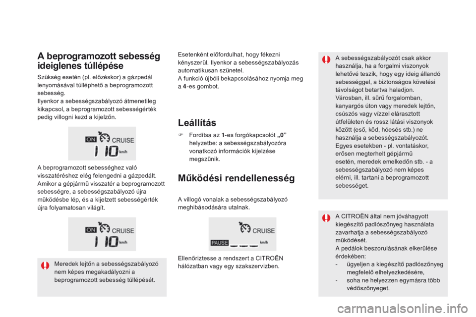 CITROEN DS5 2015  Kezelési útmutató (in Hungarian) DS5_hu_Chap04_conduite_ed01-2015
A sebességszabályozót csak akkor 
használja, ha a forgalmi viszonyok 
lehetővé teszik, hogy egy ideig állandó 
sebességgel, a biztonságos követési 
távols