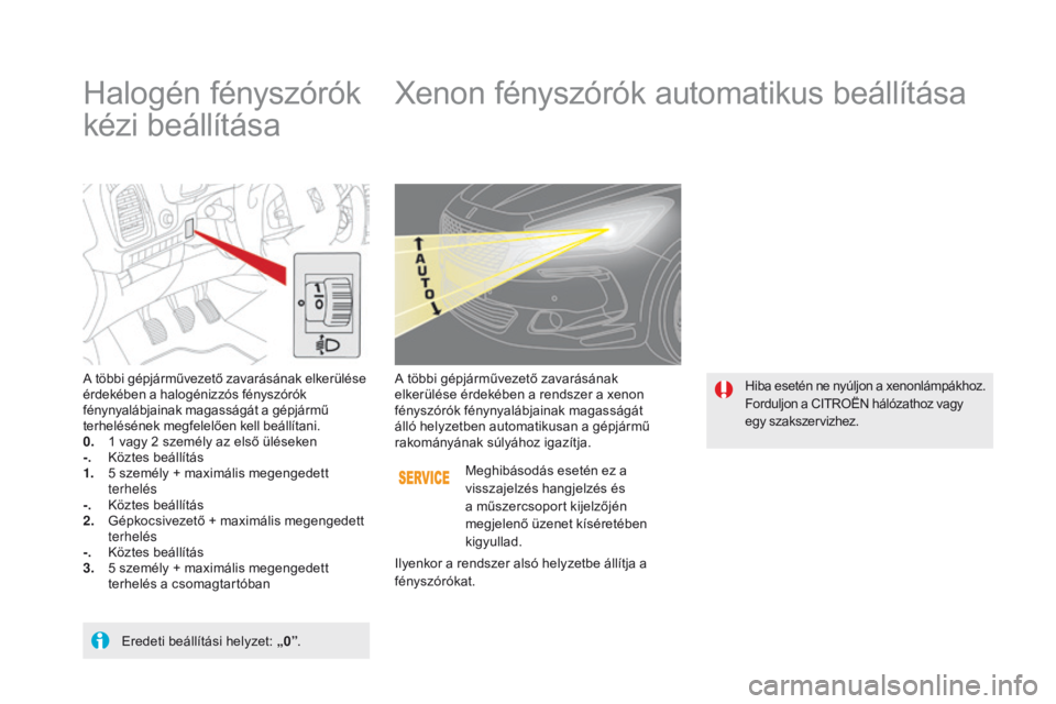 CITROEN DS5 2015 Kezelési útmutató (in Hungarian) DS5_hu_Chap05_visibilite_ed01-2015
Halogén fényszórók
kézi beállításaXenon fényszórók automatikus beállítása
A többi gépjárművezető zavarásának elkerülése
érdekében a halog CITROEN DS5 2015 Kezelési útmutató (in Hungarian) DS5_hu_Chap05_visibilite_ed01-2015
Halogén fényszórók
kézi beállításaXenon fényszórók automatikus beállítása
A többi gépjárművezető zavarásának elkerülése
érdekében a halog
