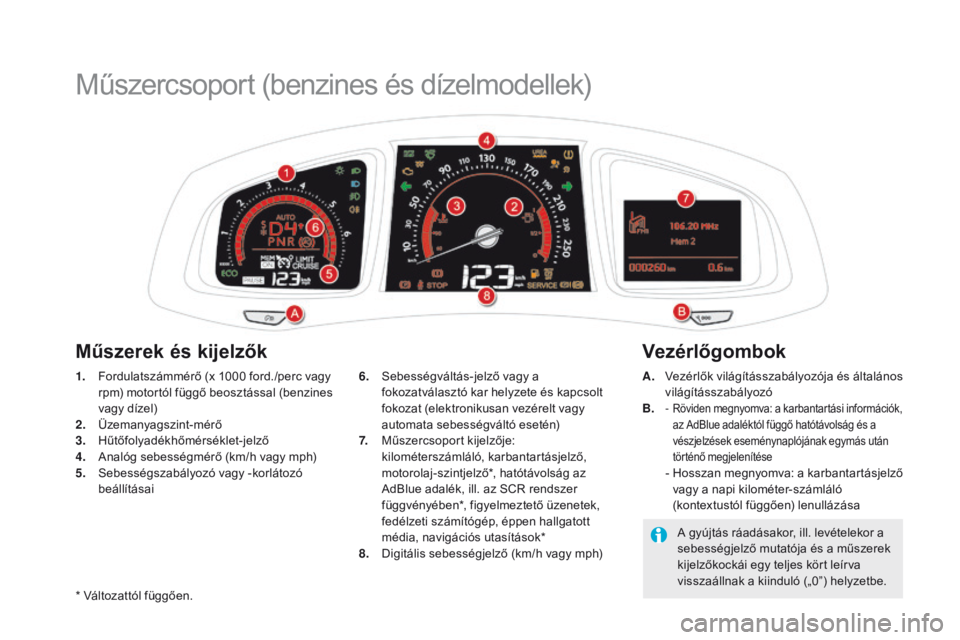 CITROEN DS5 2015 Kezelési útmutató (in Hungarian) DS5_hu_Chap01_controle-de-marche_ed01-2015
Műszercsoport (benzines és dízelmodellek)
1. Fordulatszámmérő (x 1000 ford./perc vagy rpm) motortól függő beosztással (benzines
vagy dízel)
2.
CITROEN DS5 2015 Kezelési útmutató (in Hungarian) DS5_hu_Chap01_controle-de-marche_ed01-2015
Műszercsoport (benzines és dízelmodellek)
1. Fordulatszámmérő (x 1000 ford./perc vagy rpm) motortól függő beosztással (benzines
vagy dízel)
2.