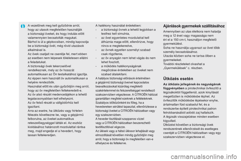 CITROEN DS5 2015 Kezelési útmutató (in Hungarian) A vezetőnek meg kell győződnie arról,
hogy az utasok megfelelően használják
a biztonsági öveket, és hogy indulás előtt
valamennyien becsatolták magukat.
Bárhol is ül a gépkocsiban, CITROEN DS5 2015 Kezelési útmutató (in Hungarian) A vezetőnek meg kell győződnie arról,
hogy az utasok megfelelően használják
a biztonsági öveket, és hogy indulás előtt
valamennyien becsatolták magukat.
Bárhol is ül a gépkocsiban,