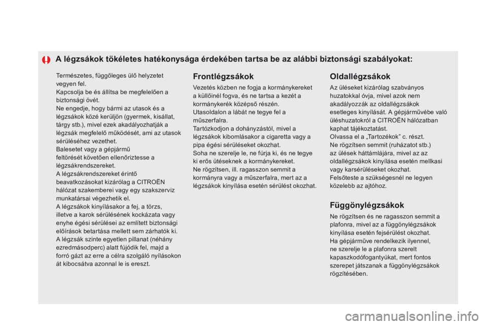 CITROEN DS5 2015 Kezelési útmutató (in Hungarian) Természetes, függőleges ülő helyzetet
vegyen fel.
Kapcsolja be és állítsa be megfelelően a
biztonsági övét.
Ne engedje, hogy bármi az utasok és a
légzsákok közé kerüljön (gyerme CITROEN DS5 2015 Kezelési útmutató (in Hungarian) Természetes, függőleges ülő helyzetet
vegyen fel.
Kapcsolja be és állítsa be megfelelően a
biztonsági övét.
Ne engedje, hogy bármi az utasok és a
légzsákok közé kerüljön (gyerme