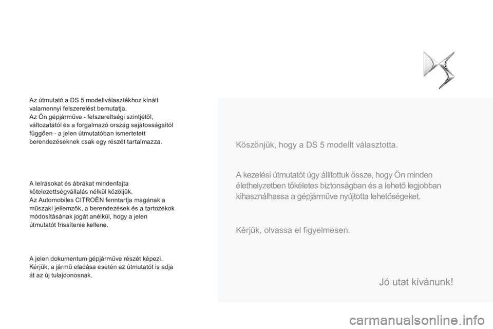 CITROEN DS5 2015  Kezelési útmutató (in Hungarian) DS5_hu_Chap00a_sommaire_ed01-2015
A kezelési útmutatót úgy állítottuk össze, hogy Ön minden 
élethelyzetben tökéletes biztonságban és a lehető legjobban 
kihasználhassa a gépjárműve 