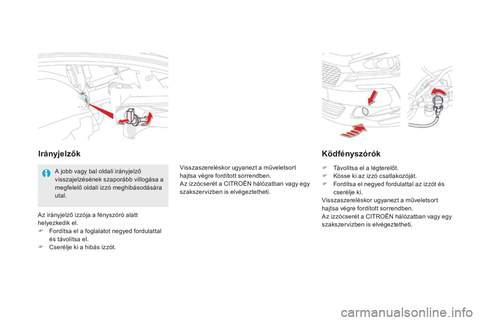 CITROEN DS5 2015 Kezelési útmutató (in Hungarian) DS5_hu_Chap08_info-pratiques_ed01-2015
Ködfényszórók
F Távolítsa el a légterelőt.
F K össe ki az izzó csatlakozóját.
F
F
ordítsa el negyed fordulattal az izzót és
cserélje ki.
Viss CITROEN DS5 2015 Kezelési útmutató (in Hungarian) DS5_hu_Chap08_info-pratiques_ed01-2015
Ködfényszórók
F Távolítsa el a légterelőt.
F K össe ki az izzó csatlakozóját.
F
F
ordítsa el negyed fordulattal az izzót és
cserélje ki.
Viss