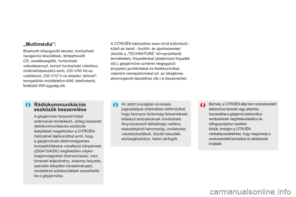 CITROEN DS5 2015 Kezelési útmutató (in Hungarian) DS5_hu_Chap08_info-pratiques_ed01-2015
Bármely, a CITROËN által nem rendszeresített
elektromos tartozék vagy alkatrész
beszerelése a gépjármű elektronikus
rendszerének meghibásodásáho CITROEN DS5 2015 Kezelési útmutató (in Hungarian) DS5_hu_Chap08_info-pratiques_ed01-2015
Bármely, a CITROËN által nem rendszeresített
elektromos tartozék vagy alkatrész
beszerelése a gépjármű elektronikus
rendszerének meghibásodásáho
