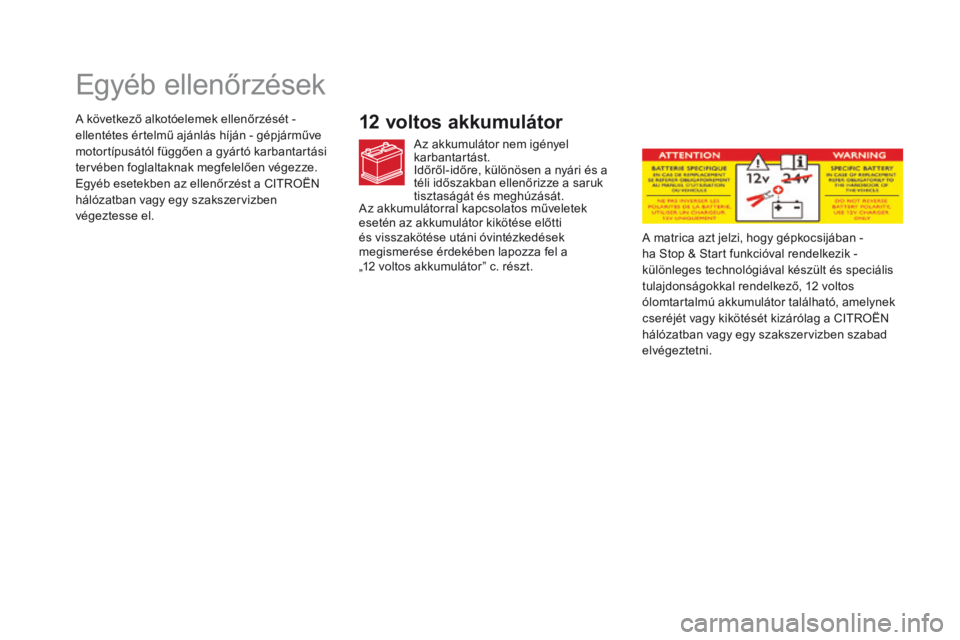 CITROEN DS5 2015 Kezelési útmutató (in Hungarian) DS5_hu_Chap09_verifications_ed01-2015
Egyéb ellenőrzések
12 voltos akkumulátor
Az akkumulátor nem igényel
karbantartást.
I
dőről-időre, különösen a nyári és a
téli időszakban ellen CITROEN DS5 2015 Kezelési útmutató (in Hungarian) DS5_hu_Chap09_verifications_ed01-2015
Egyéb ellenőrzések
12 voltos akkumulátor
Az akkumulátor nem igényel
karbantartást.
I
dőről-időre, különösen a nyári és a
téli időszakban ellen