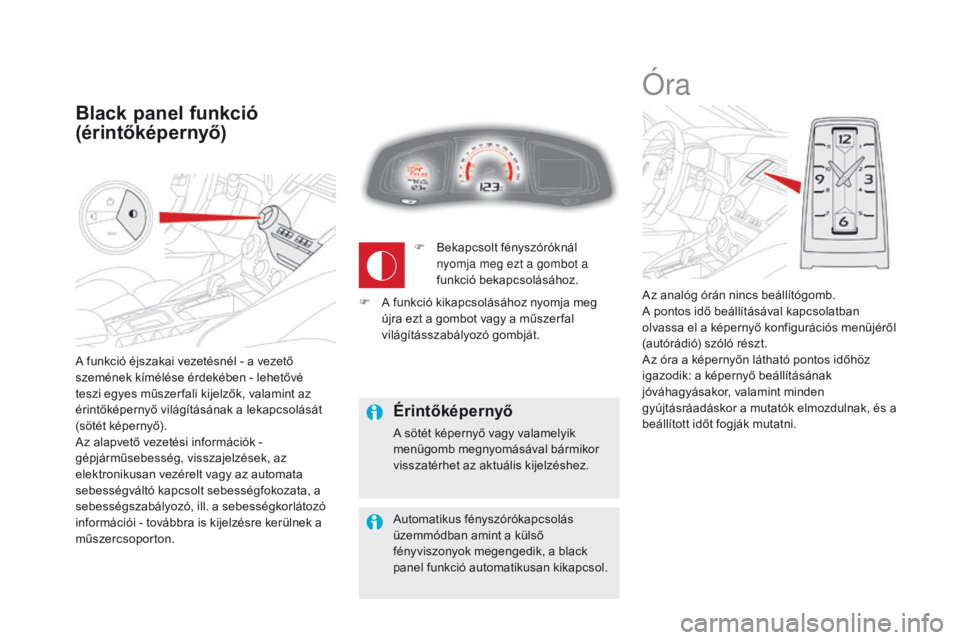 CITROEN DS5 2015 Kezelési útmutató (in Hungarian) DS5_hu_Chap01_controle-de-marche_ed01-2015
A funkció éjszakai vezetésnél - a vezető
szemének kímélése érdekében - lehetővé
teszi egyes műszer fali kijelzők, valamint az
érintőképe CITROEN DS5 2015 Kezelési útmutató (in Hungarian) DS5_hu_Chap01_controle-de-marche_ed01-2015
A funkció éjszakai vezetésnél - a vezető
szemének kímélése érdekében - lehetővé
teszi egyes műszer fali kijelzők, valamint az
érintőképe
