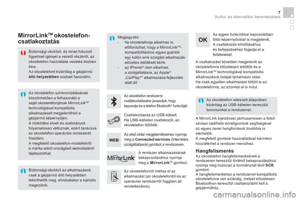 CITROEN DS5 2015  Kezelési útmutató (in Hungarian)   Audio- és telematikai berendezések 7
 
 
Biztonsági okokból, és mivel fokozott 
figyelmet igényel a vezető részéről, az 
okostelefon használata vezetés közben 
tilos. 
  Az okostelefont