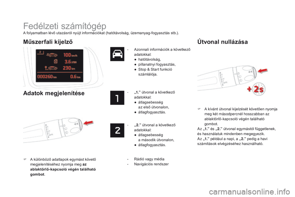 CITROEN DS5 2015 Kezelési útmutató (in Hungarian) DS5_hu_Chap01_controle-de-marche_ed01-2015
Fedélzeti számítógép
A folyamatban lévő utazásról nyújt információkat (hatótávolság, üzemanyag-fogyasztás stb.).F
A k
ívánt útvonal ki CITROEN DS5 2015 Kezelési útmutató (in Hungarian) DS5_hu_Chap01_controle-de-marche_ed01-2015
Fedélzeti számítógép
A folyamatban lévő utazásról nyújt információkat (hatótávolság, üzemanyag-fogyasztás stb.).F
A k
ívánt útvonal ki