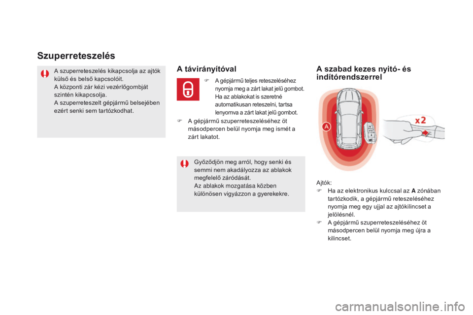 CITROEN DS5 2015 Kezelési útmutató (in Hungarian) DS5_hu_Chap02_ouvertures_ed01-2015
Szuperreteszelés
A szuperreteszelés kikapcsolja az ajtók
külső és belső kapcsolóit.
A központi zár kézi vezérlőgombját
szintén kikapcsolja.
A szuper CITROEN DS5 2015 Kezelési útmutató (in Hungarian) DS5_hu_Chap02_ouvertures_ed01-2015
Szuperreteszelés
A szuperreteszelés kikapcsolja az ajtók
külső és belső kapcsolóit.
A központi zár kézi vezérlőgombját
szintén kikapcsolja.
A szuper