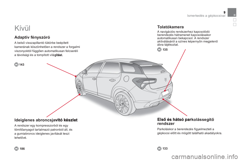 CITROEN DS5 2013  Kezelési útmutató (in Hungarian) Ismerkedés a gépkocsival
   
Adaptív fényszóró
 A belső visszapillantó tükörbe beépített
kamerának köszönhetően a rendszer a forgalmi
viszonyoktól függően automatikusan felcseréli
