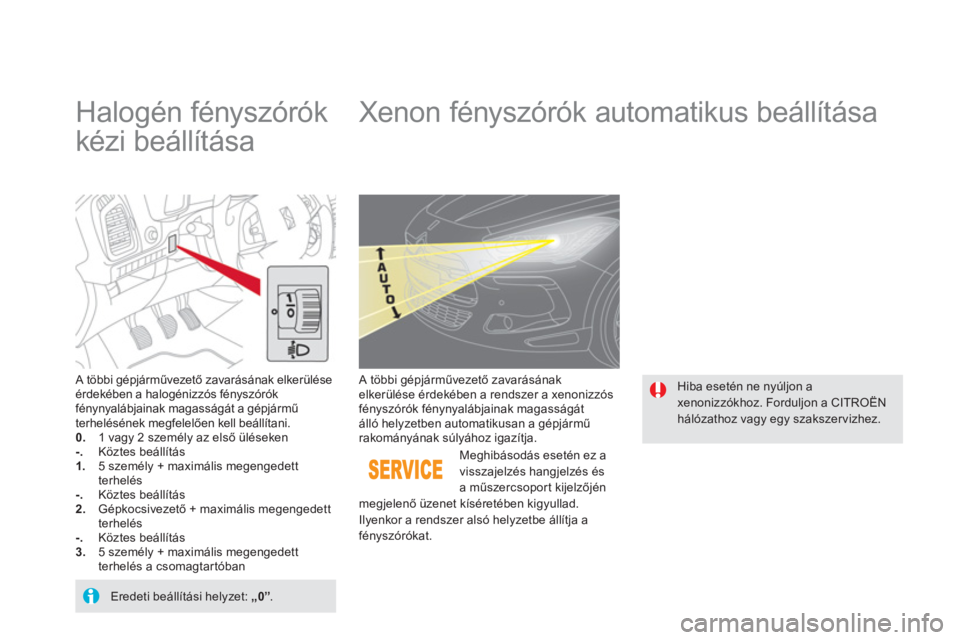 CITROEN DS5 2013  Kezelési útmutató (in Hungarian)    
 
 
 
 
 
 
Halogén fényszórók 
kézi beállítása    
 
 
 
 
 
Xenon fényszórók automatikus beállítása 
A többi gépjárművezető zavarásának elkerülése érdekében a halogéniz