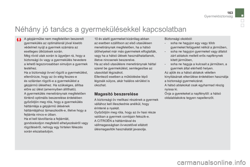 CITROEN DS5 2013  Kezelési útmutató (in Hungarian) 163Gyermekbiztonság
 A gépjárműbe nem megfelelően beszerelt 
gyermekülés az optimálisnál jóval kisebbvédelmet nyújt a gyermek számára azesetleges ütközések során.  
Még rövid utak 