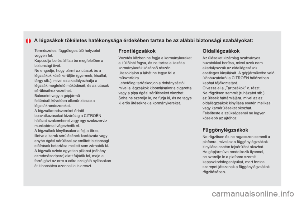 CITROEN DS5 2013  Kezelési útmutató (in Hungarian)   Te r m é s z e t e s ,  f üggőleges ülő helyzetet vegyen fel. 
Kapcsolja be és állítsa be megfelelően a biztonsági övét.
 
Ne engedje, hogy bármi az utasok és alégzsákok közé kerü