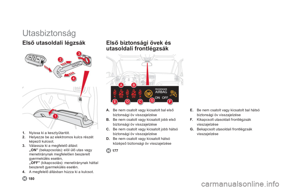 CITROEN DS5 2013  Kezelési útmutató (in Hungarian)   Utasbiztonság 
1. 
 Nyissa ki a kesztyűtartót.2. 
 Helyezze be az elektromos kulcs részét képező kulcsot. 3.Válassza ki a megfelelő állást:„ON” (bekapcsolás): elöl ülő utas vagy m