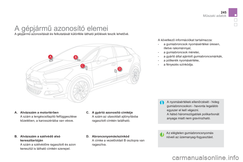 CITROEN DS5 2013  Kezelési útmutató (in Hungarian) 245
Műszaki adatok
 
 
 
 
 
 
 
 
 
 
 
 
 
 
 
 
 
 
 
 
 
 
 
 
A gépjármű azonosító elemei  A gépjármű azonosítását és felkutatását különféle látható jelölések teszik lehető