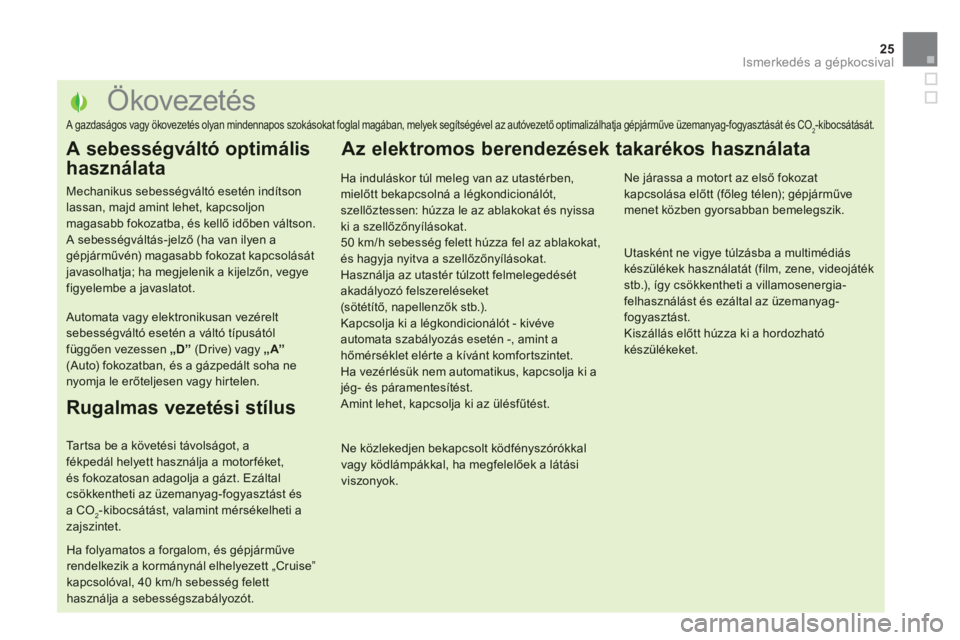 CITROEN DS5 2013 Kezelési útmutató (in Hungarian) 25
Ismerkedés a gépkocsival
Ökovezetés
A gazdaságos vagy ökovezetés olyan mindennapos szokások CITROEN DS5 2013 Kezelési útmutató (in Hungarian) 25
Ismerkedés a gépkocsival
Ökovezetés
A gazdaságos vagy ökovezetés olyan mindennapos szokások