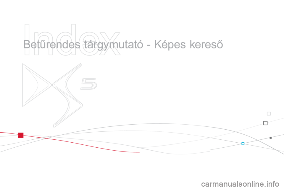 CITROEN DS5 2013  Kezelési útmutató (in Hungarian)    
Index 
 
 
  Betűrendes tárgymutató - Képes kereső 
  