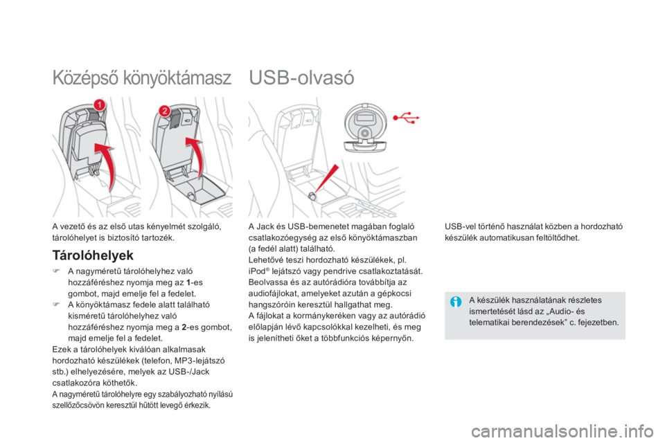 CITROEN DS5 2013  Kezelési útmutató (in Hungarian)    
 
 
 
 
 
 
 
 
 
 
USB-olvasó 
 
 
A Jack és USB-bemenetet magában foglalócsatlakozóegység az első k