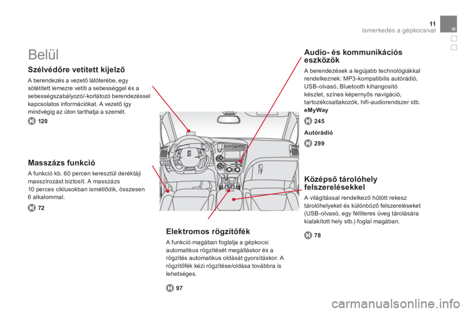 CITROEN DS5 2012  Kezelési útmutató (in Hungarian) 11Ismerkedés a gépkocsival
  Belül  
 
 
Szélvédőre vetített kijelző
 A berendezés a vezető látóterébe, egy sötétített lemezre vetíti a sebességgel és a sebességszabályozó/-korl�