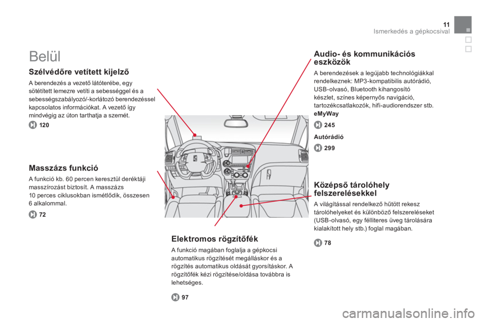CITROEN DS5 2012  Kezelési útmutató (in Hungarian) 11Ismerkedés a gépkocsival
  Belül  
 
 
Szélvédőre vetített kijelző
 A berendezés a vezető látóterébe, egy sötétített lemezre vetíti a sebességgel és a sebességszabályozó/-korl