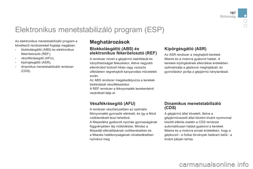 CITROEN DS5 2012  Kezelési útmutató (in Hungarian) 167
Biztonság
 Az elektronikus menetstabilizáló program a
következő rendszereket 
foglalja magában: 
   
 
-  blokkolásgátló (ABS) és elektronikus 
fékerőelosztó (REF), 
   
-  vészfékr