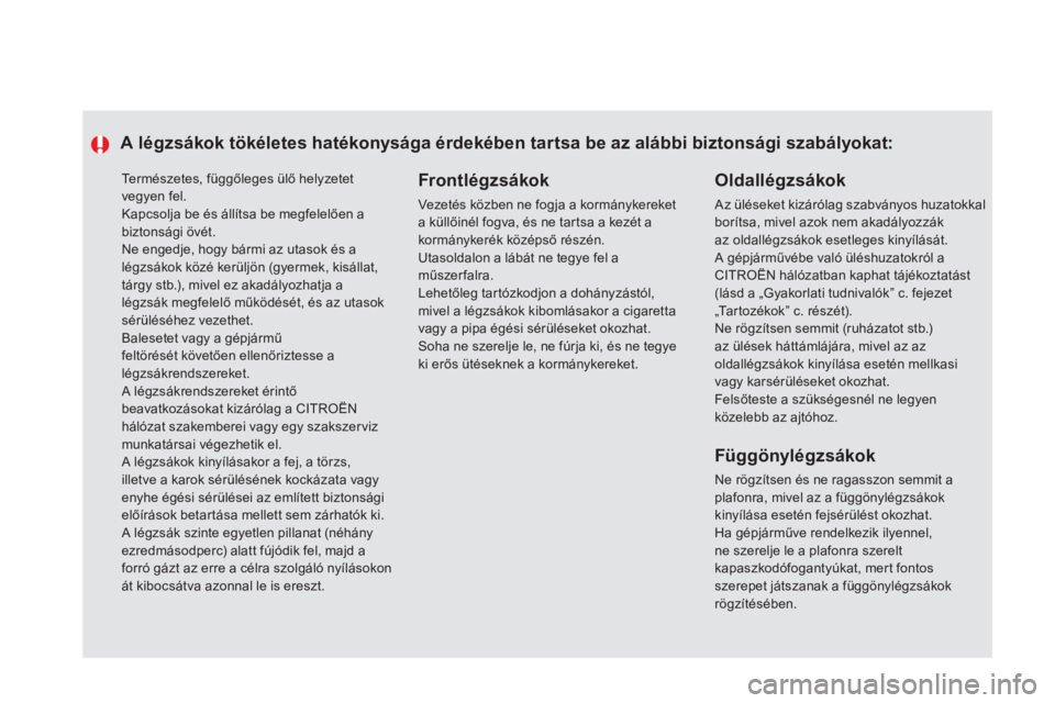 CITROEN DS5 2012  Kezelési útmutató (in Hungarian)   Te r m é s z e t e s ,  f üggőleges ülő helyzetet vegyen fel. 
Kapcsolja be és állítsa be megfelelően a biztonsági övét.
 
Ne engedje, hogy bármi az utasok és alégzsákok közé kerü