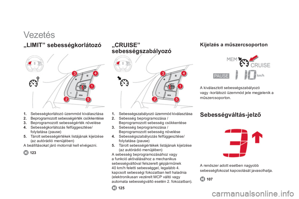 CITROEN DS5 2012  Kezelési útmutató (in Hungarian)   Vezeté s  
„LIMIT” sebességkorlátozó
1. 
 Sebességkorlátozó üzemmód kiválasztása 2. 
 Beprogramozott sebességérték csökkentése 3. 
 Beprogramozott sebességérték növelése 4. 