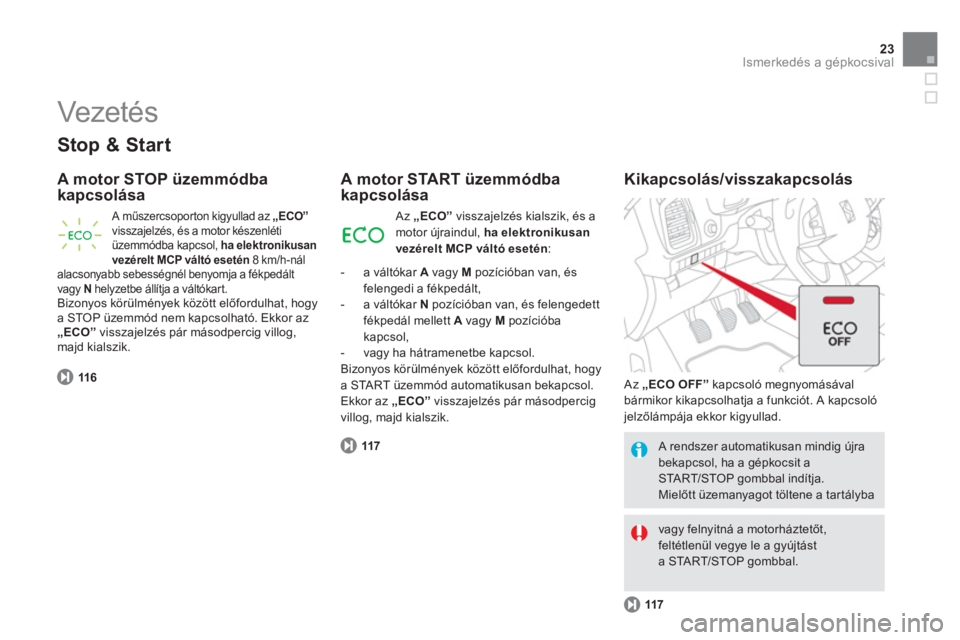 CITROEN DS5 2012  Kezelési útmutató (in Hungarian) 23Ismerkedés a gépkocsival
  Vezeté s  
 
 
Stop & Start
 
 
A motor STOP üzemmódba
kapcsolása
116
  A műszercsoporton kigyullad az „ 
ECO”
visszajelzés, és a motor készenléti üzemmód