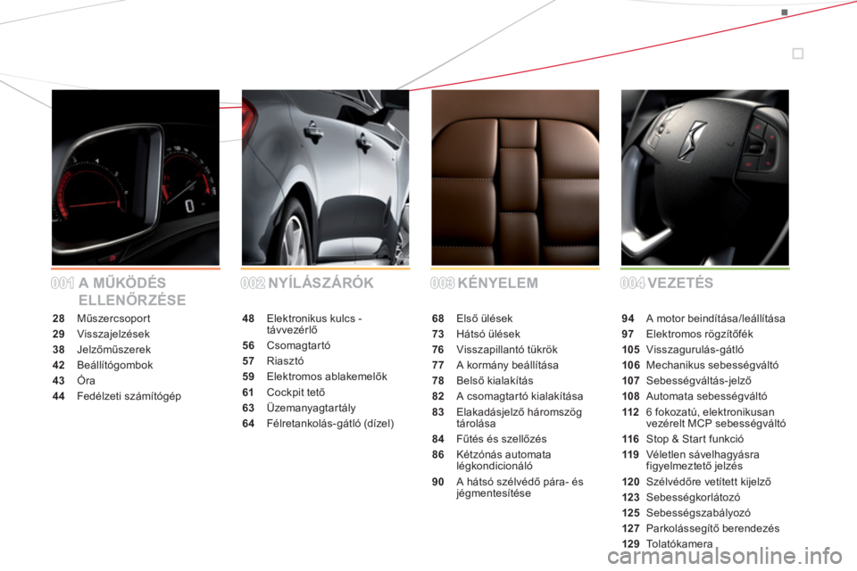 CITROEN DS5 2012  Kezelési útmutató (in Hungarian) 001001002002003003004004 KÉNYELEM NYÍLÁSZÁRÓK A MŰKÖDÉS 
ELLENŐRZÉSEVEZETÉS
28 Műszercsoport
29 Visszajelzések
38 Jelzőműszerek
42 Beállítógombok
43 Óra
44Fedélzeti számítógép
