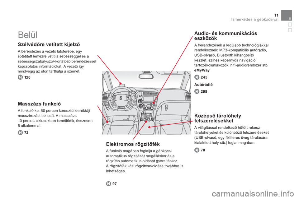 CITROEN DS5 2011  Kezelési útmutató (in Hungarian) 11Ismerkedés a gépkocsival
  Belül  
 
 
Szélvédőre vetített kijelző
 A berendezés a vezető látóterébe, egy sötétített lemezre vetíti a sebességgel és a sebességszabályozó/-korl�