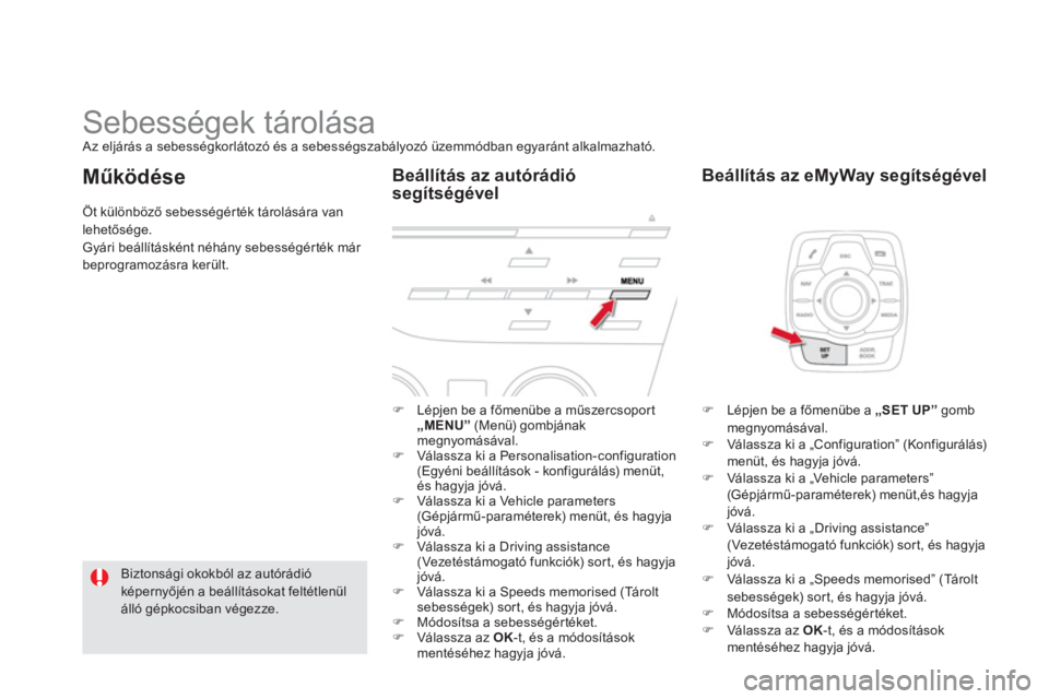 CITROEN DS5 2011  Kezelési útmutató (in Hungarian)    
 
 
 
 
 
Sebességek tárolása  Az eljárás a sebességkorlátozó és a sebességszabályozó üzemmódban egyaránt alkalmazható.
�)Lépjen be a főmenübe a műszercsoport „ 
MENU”  (Me