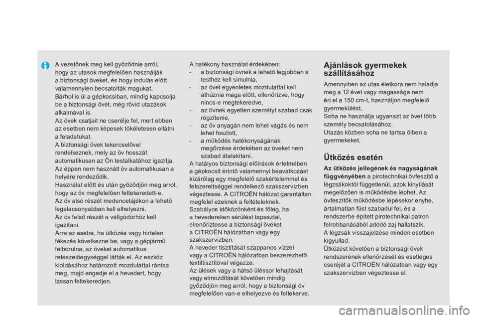 CITROEN DS5 2011  Kezelési útmutató (in Hungarian)    
 
 
 A vezetőnek meg kell győződnie arról, hogy az utasok megfelelően használják a biztonsági öveket, és hogy indulás előtt valamennyien becsatolták magukat.  
Bárhol is ül a gépko