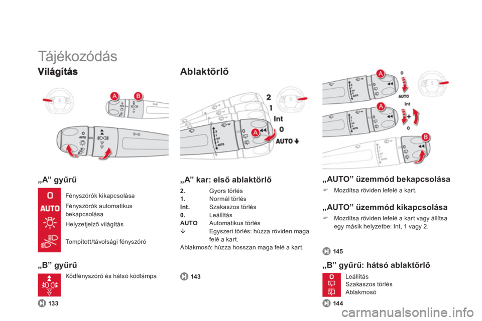 CITROEN DS5 2011  Kezelési útmutató (in Hungarian)   Tá j é k o z ó d á s  
„A” gyűrű
„B” 
gyűrű 
 
 
Ablaktörlő
133
 
 
„A” kar: első ablaktörlő
2. 
 Gyors törlés1.Normál törlés Int.  Szakaszos törlés
0.     Leállít�