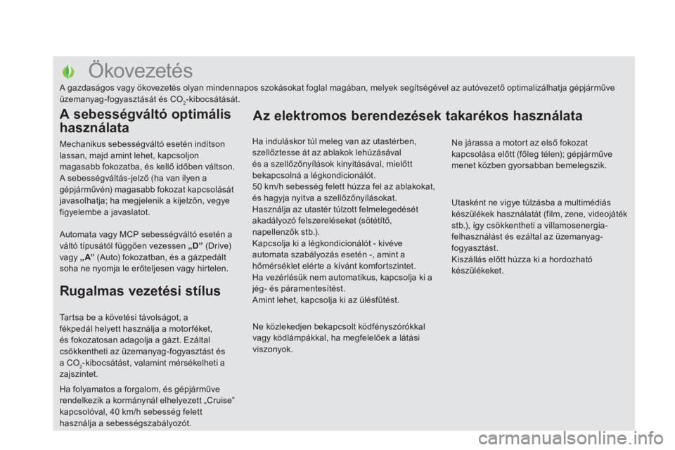 CITROEN DS5 2011 Kezelési útmutató (in Hungarian)
Ökovezetés
A gazdaságos vagy ökovezetés olyan mindennapos szokásokat foglal magában, melyek segítségével az autóvezető opti CITROEN DS5 2011 Kezelési útmutató (in Hungarian)
Ökovezetés
A gazdaságos vagy ökovezetés olyan mindennapos szokásokat foglal magában, melyek segítségével az autóvezető opti