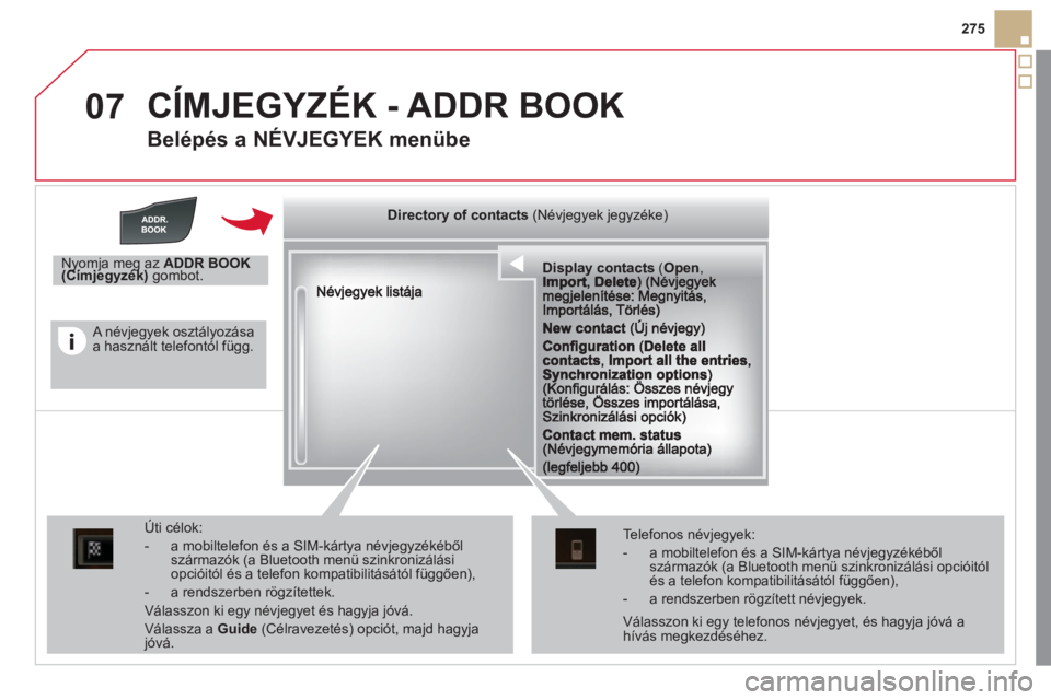 CITROEN DS5 2011  Kezelési útmutató (in Hungarian) 07
275
  CÍMJEGYZÉK - ADDR BOOK 
 
 
Belépés a NÉVJEGYEK menübe 
pypypypypypypysp ay co tactsDisplay contactsDisplay contactsDisplay contactsDisplay contactsDisplay contactsDisplay contactsDispl