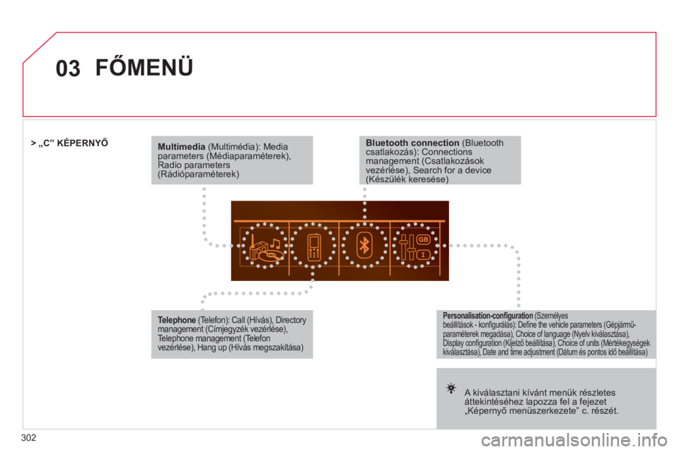 CITROEN DS5 2011  Kezelési útmutató (in Hungarian) 302
03
Multimedia   (Multimédia): Mediaparameters (Médiaparaméterek), Radio parameters(Rádióparaméterek) 
 
 
 
A kiválasztani kívánt menük részletes áttekintéséhez lapozza fel a fejezet