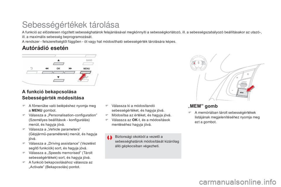 CITROEN DS5 HYBRID 2016  Kezelési útmutató (in Hungarian) DS5_hu_Chap04_conduite_ed02-2015
Sebességértékek tárolása
A funkció bekapcsolása
Sebességérték módosítása
Autórádió esetén
„MEM” gomb
F A memóriában tárolt sebességértékek l