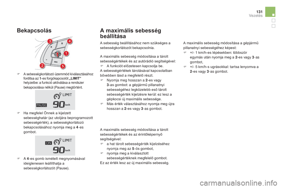 CITROEN DS5 HYBRID 2016  Kezelési útmutató (in Hungarian) 131
DS5_hu_Chap04_conduite_ed02-2015
F A sebességkorlátozó üzemmód kiválasztásához fordítsa az 1 -es forgókapcsolót  „LIMIt” 
h
elyzetbe: a funkció aktiválása a rendszer 
bekapcsolá