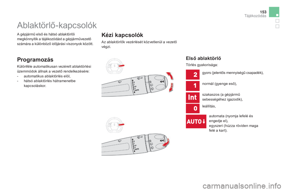 CITROEN DS5 HYBRID 2016 Kezelési útmutató (in Hungarian) 153
DS5_hu_Chap05_visibilite_ed02-2015
Ablaktörlő-kapcsolók
Programozás
Különféle automatikusan vezérelt ablaktörlési
üzemmódok állnak a vezető rendelkezésére:
-
a
utomatikus ablakt CITROEN DS5 HYBRID 2016 Kezelési útmutató (in Hungarian) 153
DS5_hu_Chap05_visibilite_ed02-2015
Ablaktörlő-kapcsolók
Programozás
Különféle automatikusan vezérelt ablaktörlési
üzemmódok állnak a vezető rendelkezésére:
-
a
utomatikus ablakt